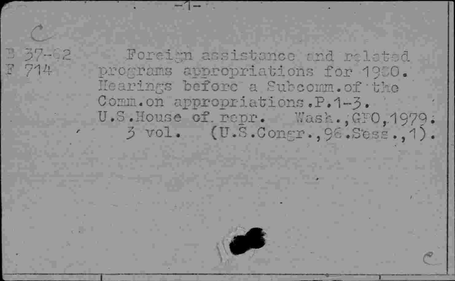 ﻿programs appropriations for 19'0. Hearings before a .Subcoinm. of the 0 oum. on appropriat i one .P.1-J.
U.S.House of. re or.	Wash. ,GF0,.1979
3 vol. (U.S.ConSr.,96.Sbss.,1)